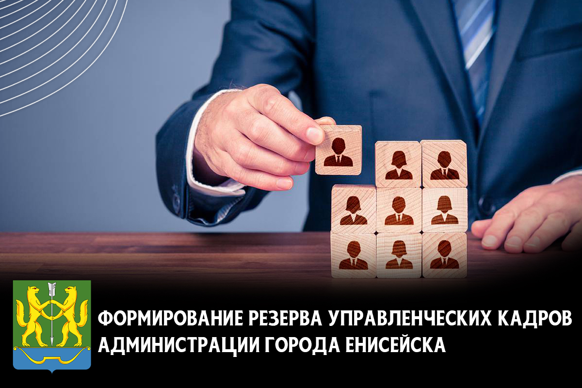 Администрация города Енисейска объявляет о формировании резерва управленческих кадров на должности руководителей муниципальных предприятий и учреждений города Енисейска!.